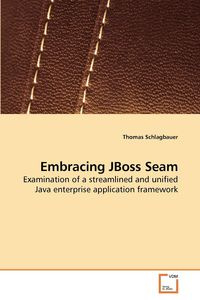 Embracing JBoss Seam - Thomas Schlagbauer
