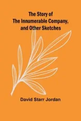 The Story of the Innumerable Company, and Other Sketches - Starr Jordan David