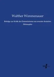 Beiträge zur Kritik des Determinismus aus neuester deutscher Philosophie - Wimmenauer Walther