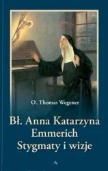 Bł. Anna Katarzyna Emmerich. Stygmaty i wizje - o. Thomas Wegener