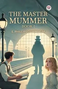 The Master Mummer Book I - Oppenheim E. Phillips