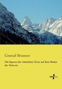 Die Spuren der römischen Ärzte auf dem Boden der Schweiz - Conrad Brunner