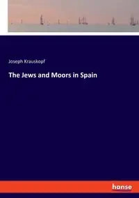 The Jews and Moors in Spain - Joseph Krauskopf