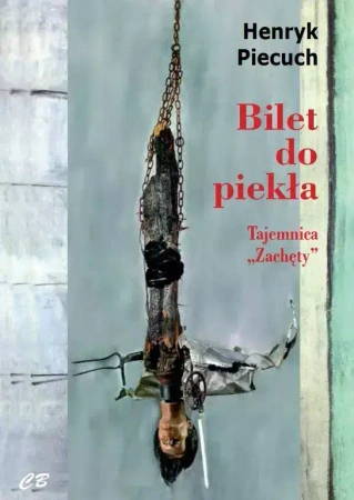 Bilet do piekła. Tajemnica "Zachęty" - Henryk Piecuch