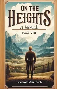 On the Heights A Novel Book VIII - Auerbach Berthold