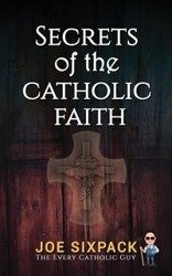 Secrets of the Catholic Faith - Guy Joe The Every Catholic Sixpack-