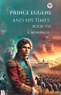 Prince Eugene And His Times Book VIII - Muhlbach L.