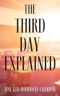 The Third Day Explained - Luis Calderón José Rodríguez