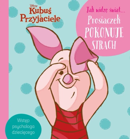 Jak widzę świat… Prosiaczek pokonuje strach. Disney Kubuś i Przyjaciele