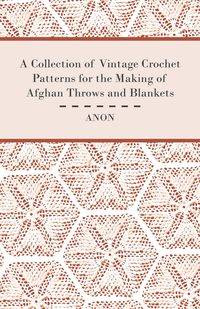 A Collection of Vintage Crochet Patterns for the Making of Afghan Throws and Blankets - Anon