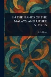 In the Hands of the Malays, and Other Stories - Henty G. A. (George Alfred)
