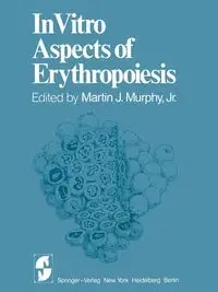 In Vitro Aspects of Erythropoiesis - Murphy M.J. Jr.