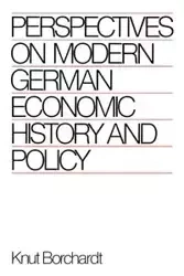 Perspectives on Modern German Economic History and Policy - Borchardt Knut
