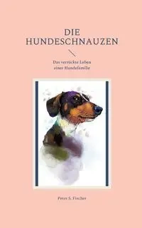 Die Hundeschnauzen - Peter S. Fischer