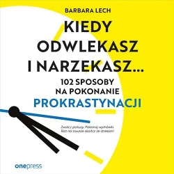 audiobook Kiedy odwlekasz i narzekasz... 102 sposoby na pokonanie prokrastynacji - Barbara Lech