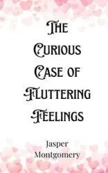 The Curious Case of Fluttering Feelings - Jasper Montgomery