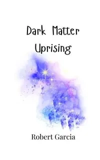 Dark Matter Uprising - Robert Garcia