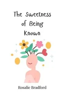 The Sweetness of Being Known - Bradford Rosalie