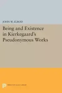 Being and Existence in Kierkegaard's Pseudonymous Works - John W. Elrod