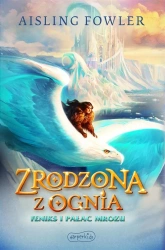 Zrodzona z ognia. Feniks i Pałac Mrozu - Aisling Fowler, Anna Hikiert-Bereza