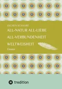 All-Natur    All-Liebe    All-Verbundenheit     Weltweisheit - Schaare Jochen
