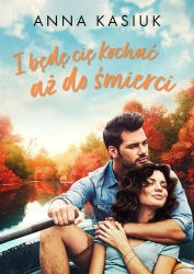 I będę cię kochać aż do śmierci - Anna Kasiuk
