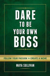 Dare To Be Your Own Boss - Maya Sullivan