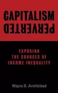 Capitalism Perverted - Wayne D. Armitstead