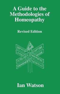 A Guide to the Methdologies of Homeopathy - Ian Watson