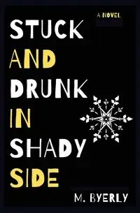Stuck and Drunk in Shadyside - byerly m.