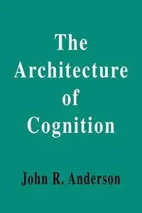 The Architecture of Cognition - Anderson John R.