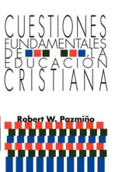 Cuestiones Fundamentales de la Educación Cristiana - Robert W. Pazmiño