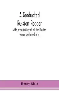 A graduated Russian reader, with a vocabulary of all the Russian words contained in it - Henry Riola