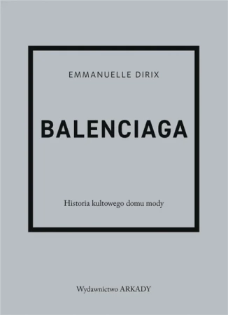 Balenciaga. Historia kultowego domu mody - Emmanuelle Dirix, Anna Wajcowicz-Narloch