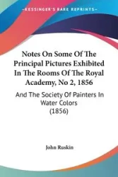 Notes On Some Of The Principal Pictures Exhibited In The Rooms Of The Royal Academy, No 2, 1856 - John Ruskin