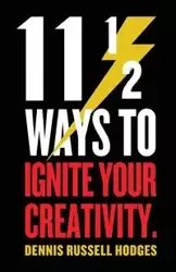 11 1/2 Ways to Ignite Your Creativity - Dennis Hodges