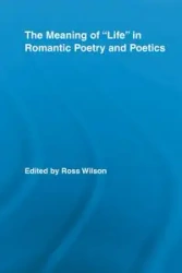 The Meaning of Life in Romantic Poetry and Poetics - Wilson Ross