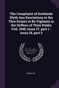 The Complaynt of Scotlande Wyth Ane Exortatione to the Thre Estaits to Be Vigilante in the Deffens of Their Public Veil. 1549, Issue 17, part 1 - issue 18, part 2 - Henry VIII