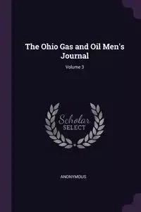 The Ohio Gas and Oil Men's Journal; Volume 3 - Anonymous