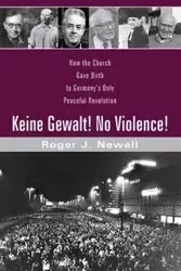Keine Gewalt! No Violence! - Roger J. Newell