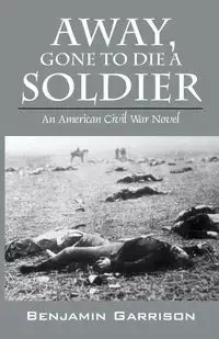 Away, Gone to Die a Soldier - Benjamin Garrison