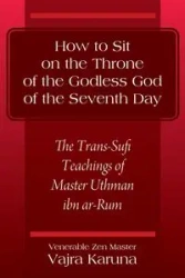 How to Sit on the Throne of the Godless God of the Seventh Day - Karuna Venerable Zen Master Vajra