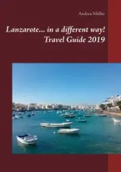 Lanzarote... in a different way! Travel Guide 2019 - Andrea Müller