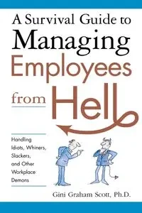 A Survival Guide to Managing Employees from Hell - Scott Gini