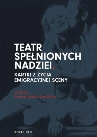 eBook Teatr spełnionych nadziei. Kartki z życia emigracyjnej sceny - Joanna Sokołowska-Gwizdka mobi epub