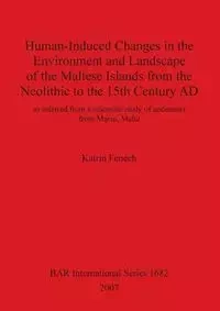 Human-Induced Changes in the Environment and Landscape of the Maltese Islands from the Neolithic to the 15th Century AD - Fenech Katrin