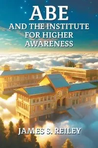 Abe and the Institute for Higher Awareness - James S. Reiley