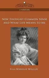New Thought Common Sense and What Life Means to Me - Ella Wilcox