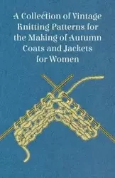 A Collection of Vintage Knitting Patterns for the Making of Autumn Coats and Jackets for Women - Anon