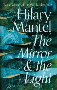 The Mirror and the Light - Hilary Mantel